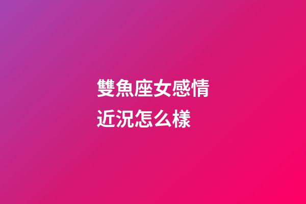 雙魚座女感情近況怎么樣-第1張-星座運勢-玄機派
