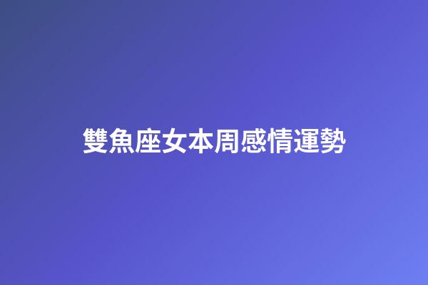 雙魚座女本周感情運勢-第1張-星座運勢-玄機派