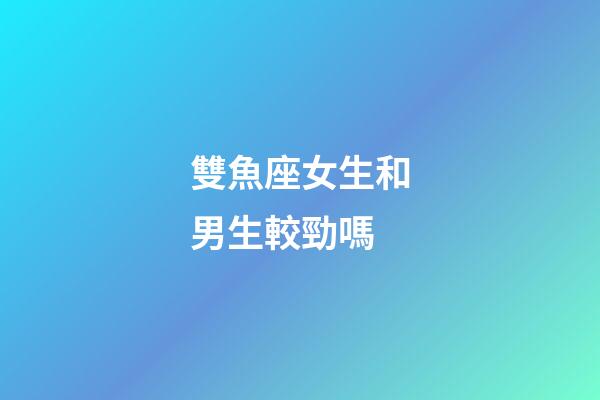 雙魚座女生和男生較勁嗎-第1張-星座運(yùn)勢-玄機(jī)派