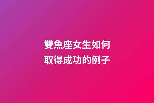 雙魚座女生如何取得成功的例子