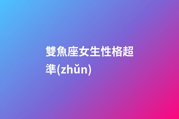 雙魚座女生性格超準(zhǔn)-第1張-星座運勢-玄機(jī)派