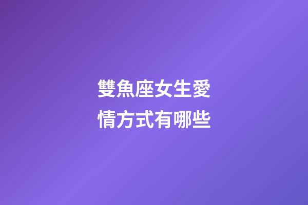 雙魚座女生愛情方式有哪些-第1張-星座運勢-玄機派