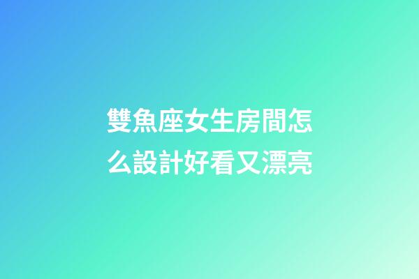 雙魚座女生房間怎么設計好看又漂亮-第1張-星座運勢-玄機派