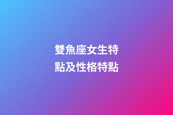雙魚座女生特點及性格特點-第1張-星座運勢-玄機派