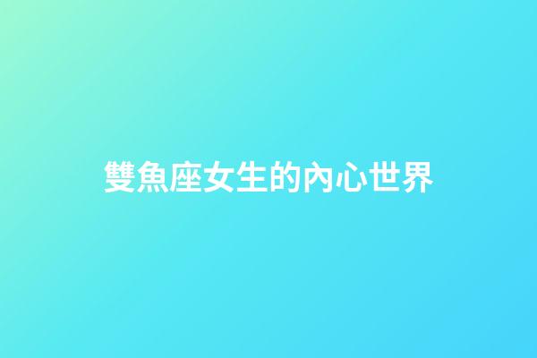 雙魚座女生的內心世界-第1張-星座運勢-玄機派