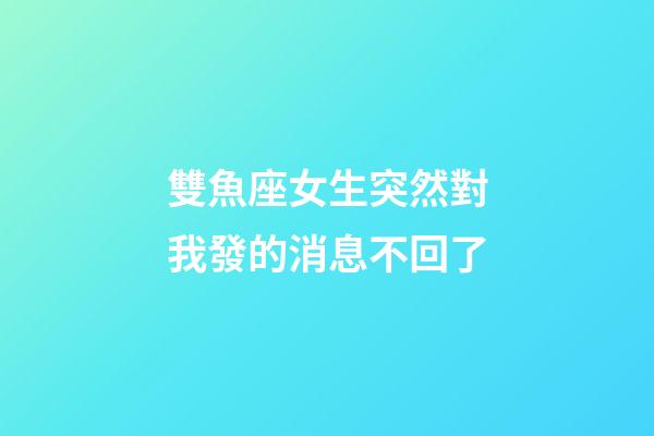 雙魚座女生突然對我發的消息不回了-第1張-星座運勢-玄機派