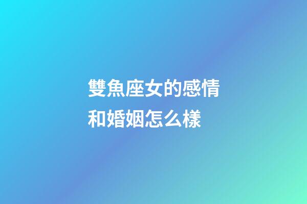 雙魚座女的感情和婚姻怎么樣-第1張-星座運(yùn)勢(shì)-玄機(jī)派
