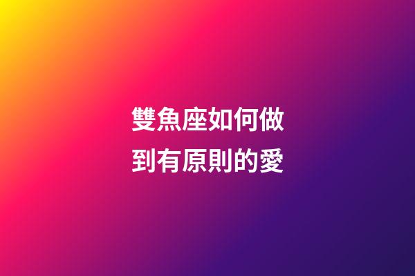 雙魚座如何做到有原則的愛-第1張-星座運勢-玄機派