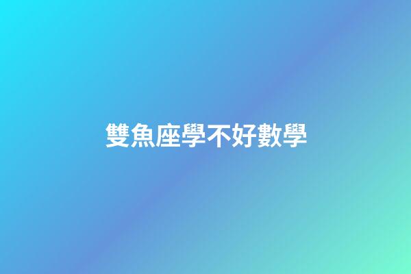 雙魚座學不好數學-第1張-星座運勢-玄機派