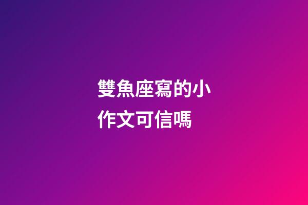 雙魚座寫的小作文可信嗎-第1張-星座運(yùn)勢(shì)-玄機(jī)派