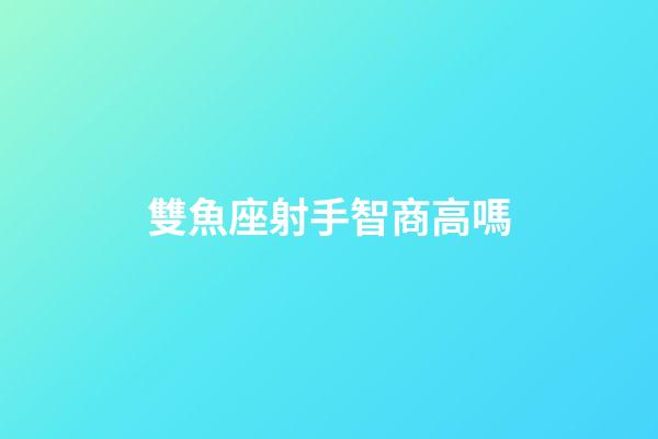 雙魚座射手智商高嗎-第1張-星座運勢-玄機派