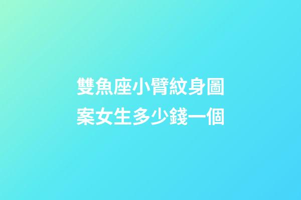 雙魚座小臂紋身圖案女生多少錢一個