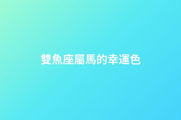 雙魚座屬馬的幸運色-第1張-星座運勢-玄機派