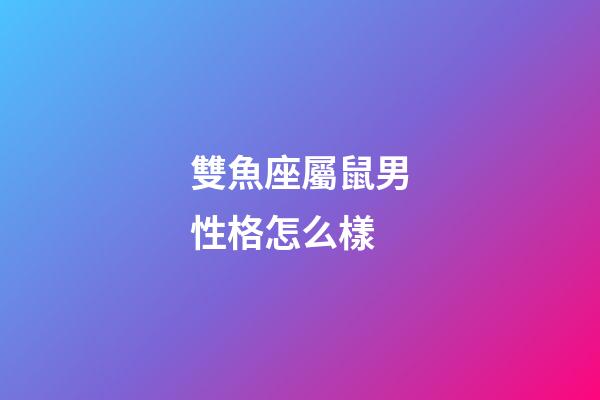 雙魚座屬鼠男性格怎么樣-第1張-星座運勢-玄機派