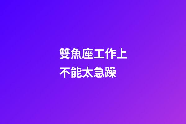 雙魚座工作上不能太急躁-第1張-星座運勢-玄機派