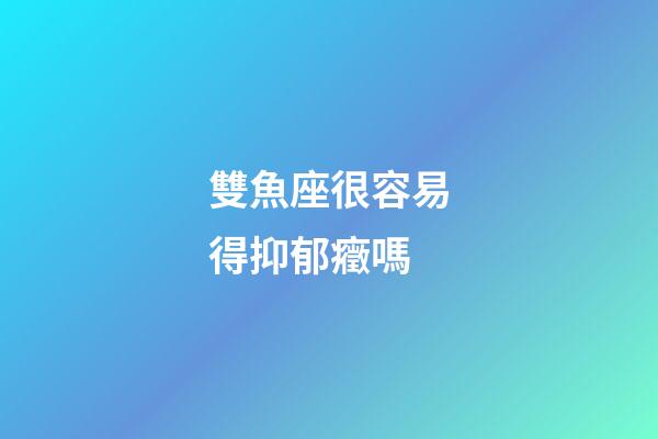 雙魚座很容易得抑郁癥嗎-第1張-星座運勢-玄機派