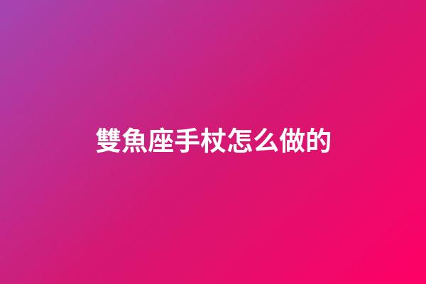 雙魚座手杖怎么做的-第1張-星座運勢-玄機派