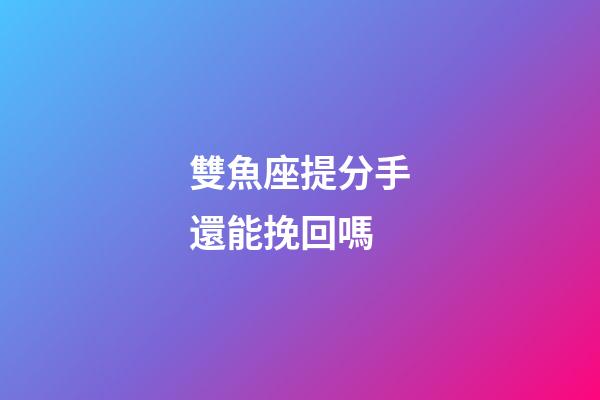 雙魚座提分手還能挽回嗎-第1張-星座運勢-玄機派