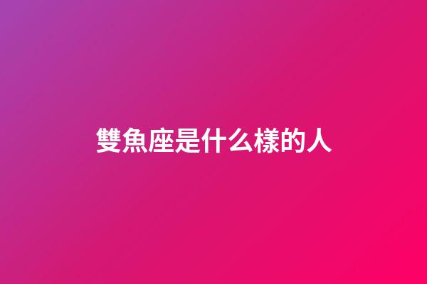 雙魚座是什么樣的人（幾號出生雙魚最笨）-第1張-星座運(yùn)勢-玄機(jī)派