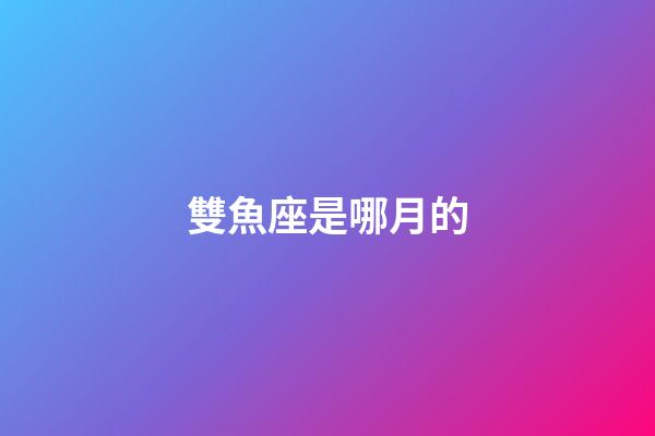 雙魚座是哪月的-第1張-星座運勢-玄機派