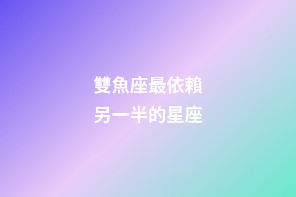 雙魚座最依賴另一半的星座-第1張-星座運勢-玄機派