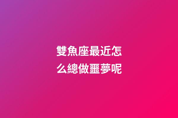 雙魚座最近怎么總做噩夢呢-第1張-星座運勢-玄機派