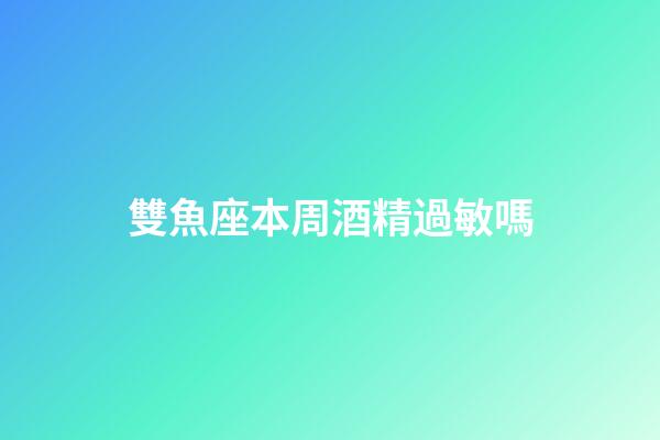 雙魚座本周酒精過敏嗎