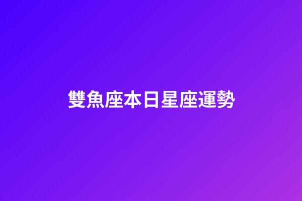 雙魚座本日星座運勢-第1張-星座運勢-玄機派