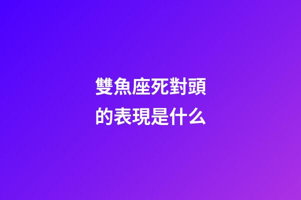 雙魚座死對頭的表現是什么-第1張-星座運勢-玄機派