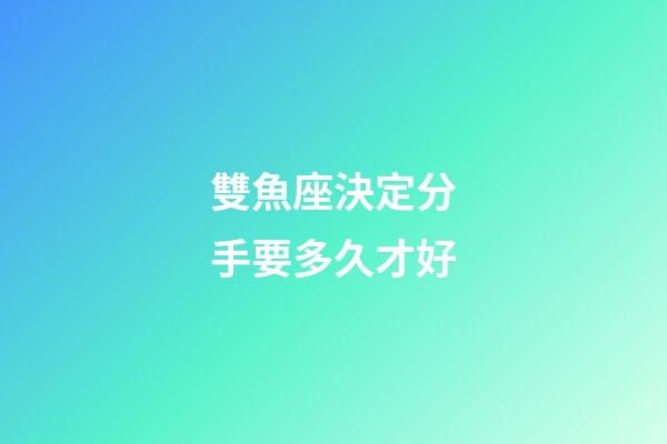 雙魚座決定分手要多久才好-第1張-星座運勢-玄機派