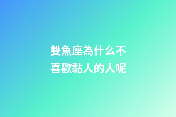 雙魚座為什么不喜歡黏人的人呢-第1張-星座運勢-玄機派