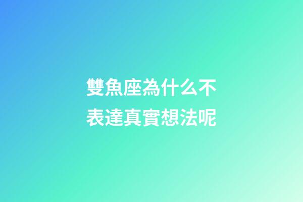 雙魚座為什么不表達真實想法呢-第1張-星座運勢-玄機派