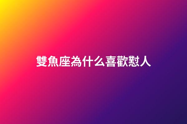 雙魚座為什么喜歡懟人-第1張-星座運勢-玄機派