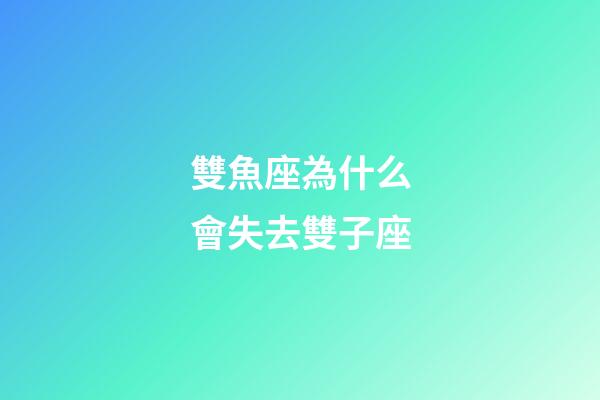 雙魚座為什么會失去雙子座-第1張-星座運勢-玄機派