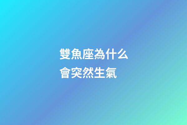 雙魚座為什么會突然生氣-第1張-星座運勢-玄機派