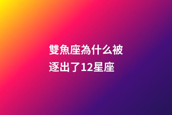 雙魚座為什么被逐出了12星座-第1張-星座運勢-玄機派