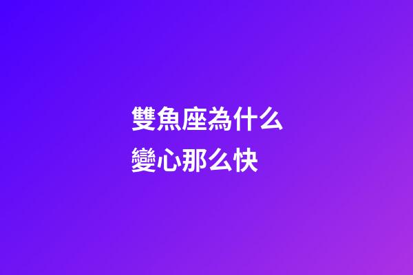 雙魚座為什么變心那么快-第1張-星座運勢-玄機派