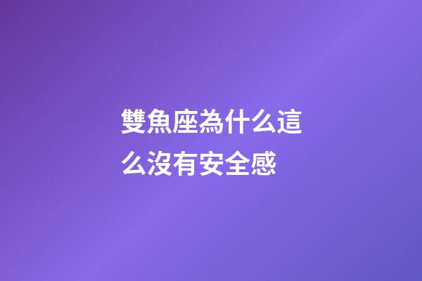 雙魚座為什么這么沒有安全感-第1張-星座運勢-玄機派