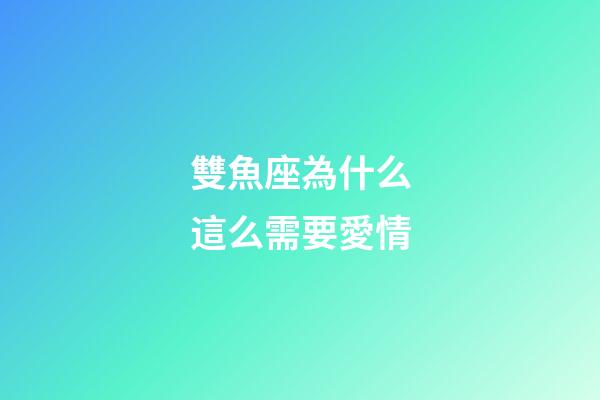 雙魚座為什么這么需要愛情-第1張-星座運勢-玄機派