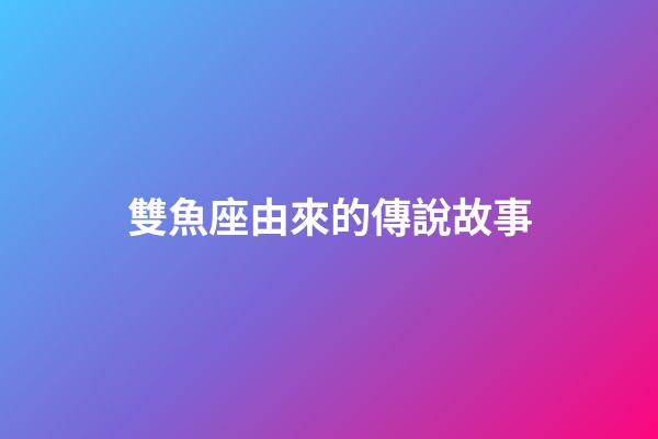 雙魚座由來的傳說故事-第1張-星座運勢-玄機派