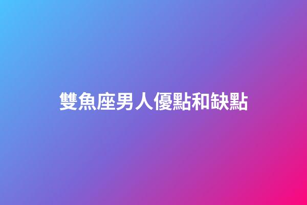雙魚座男人優點和缺點-第1張-星座運勢-玄機派