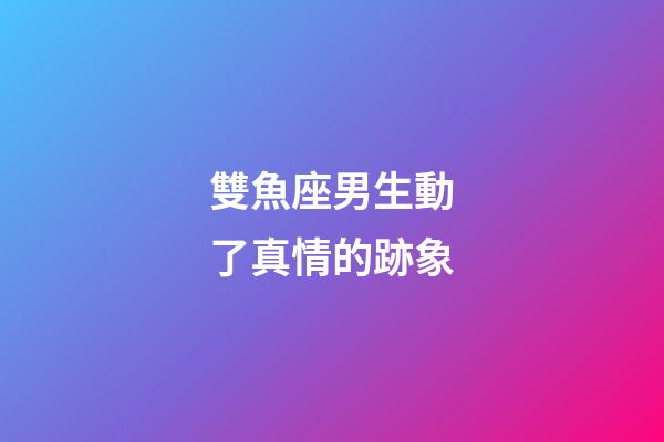 雙魚座男生動了真情的跡象-第1張-星座運勢-玄機派
