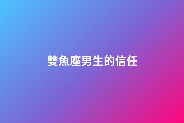 雙魚座男生的信任-第1張-星座運勢-玄機派