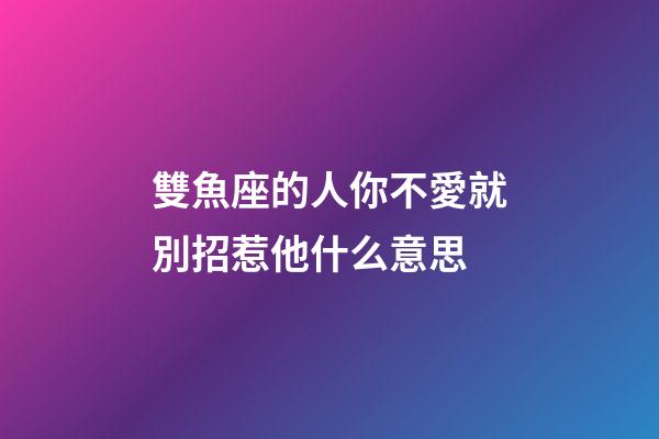雙魚座的人你不愛就別招惹他什么意思-第1張-星座運勢-玄機(jī)派