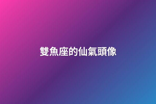 雙魚座的仙氣頭像-第1張-星座運(yùn)勢(shì)-玄機(jī)派