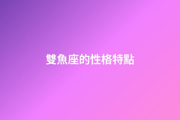 雙魚座的性格特點（雙魚座十男九渣）-第1張-星座運勢-玄機派