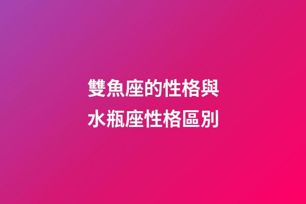 雙魚座的性格與水瓶座性格區別-第1張-星座運勢-玄機派