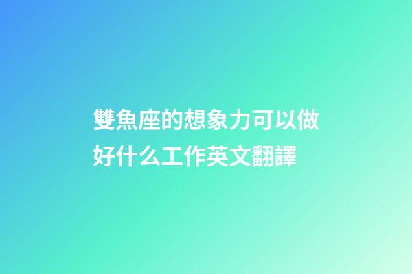 雙魚座的想象力可以做好什么工作英文翻譯-第1張-星座運勢-玄機派