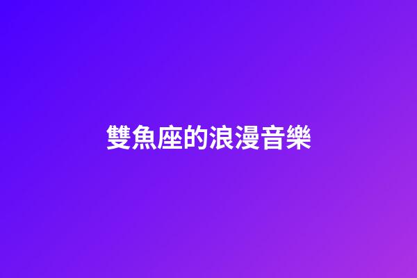 雙魚座的浪漫音樂-第1張-星座運勢-玄機派