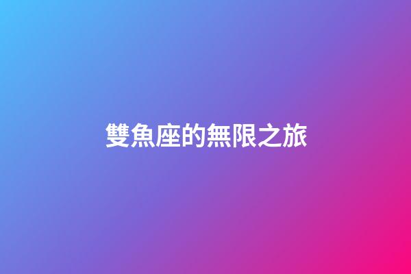 雙魚座的無限之旅-第1張-星座運勢-玄機派
